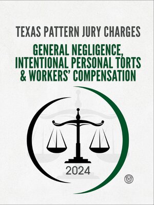 cover image of Texas Pattern Jury Charges: General Negligence, Intentional Personal Torts & Workers' Compensation, 2024
